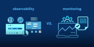 Observability Vs. Monitoring